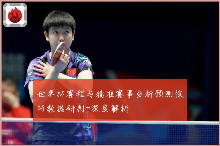 世界杯赛程与精准赛事分析预测技巧数据研判-深度解析