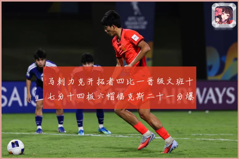 马刺力克开拓者四比一晋级文班十七分十四板六帽福克斯二十一分爆赛场复盘-深度解析