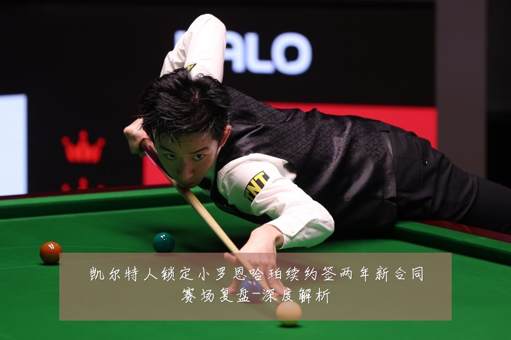 凯尔特人锁定小罗恩哈珀续约签两年新合同赛场复盘-深度解析