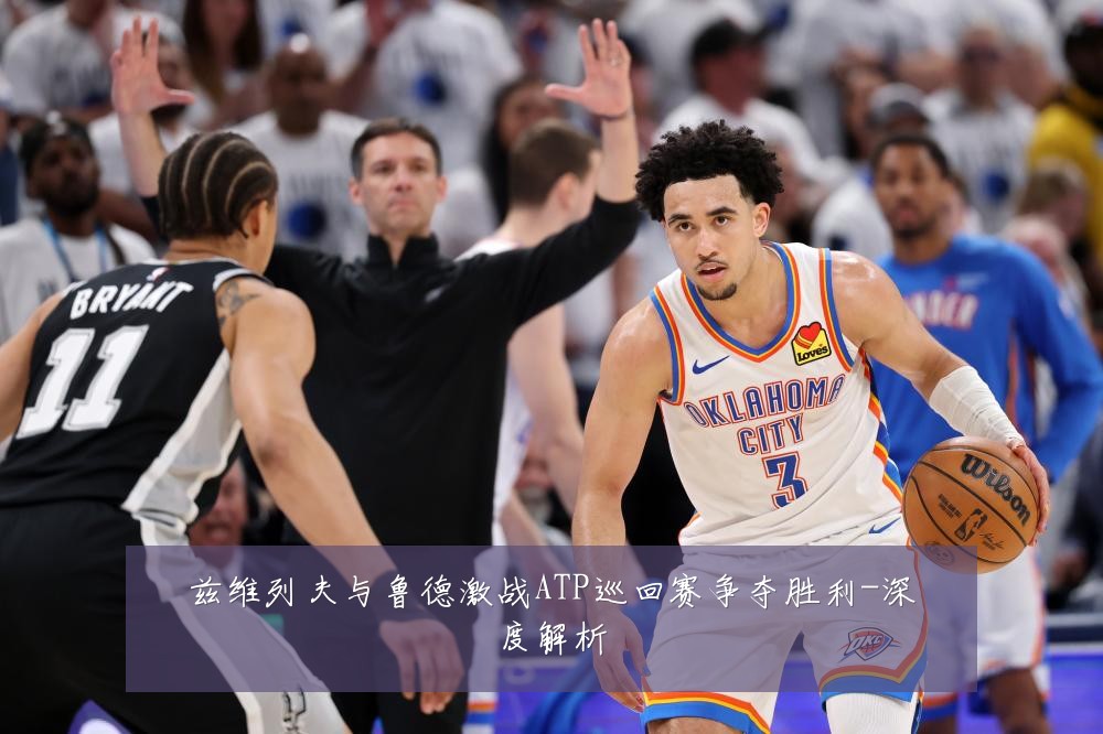 兹维列夫与鲁德激战ATP巡回赛争夺胜利-深度解析
